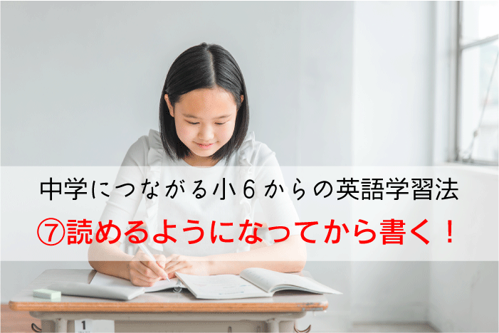 【中学につながる小６からの英語学習法】⑦読めるようになってから書く！